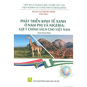Phát Triển Kinh Tế Xanh Ở Nam Phi Và Nigeria: Gợi Ý Chính Sách Cho Việt Nam (Sách chuyên khảo) - PGS. TS. Lê Phước Minh chủ biên - 