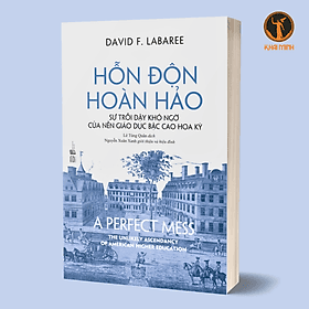 HỖN ĐỘN HOÀN HẢO - David F. Labaree - Lê Tùng Quân dịch, Nguyễn Xuân Xanh giới thiệu và hiệu đính - 