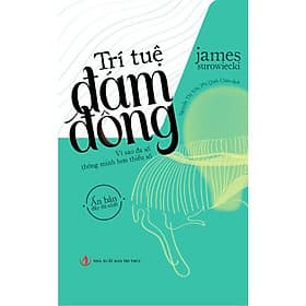 Trí tuệ đám đông - Vì sao đa số thông minh hơn thiểu sổ ( NXB Tri Thức ) - Tri Thức