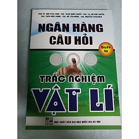 Sách Ngân Hàng Câu Hỏi Trắc Nghiệm Vật Lí (Quyển Hạ) - Hạ