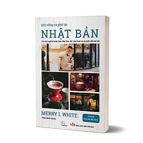 ĐỜI SỐNG CÀ PHÊ TẠI NHẬT BẢN - Merry White - TỦ SÁCH VĂN HÓA ẨM THỰC - An Nam