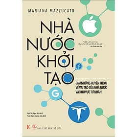 Nhà nước Khởi tạo: Giải những huyền thoại về vai trò của nhà nước và khu vực tư nhân - Công Ty CP Truyền Thông Sách Khải Minh