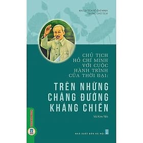 Chủ Tịch Hồ Chí Minh Với Cuộc Hành Trình Của Thời Đại - Trên Những Chặng Đường Kháng Chiến - VIETNAMBOOK - Minh