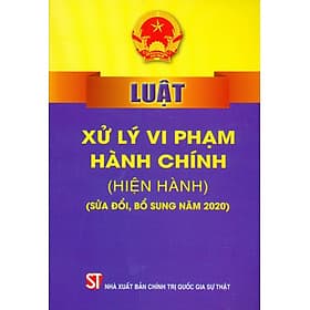 Luật Xử Lý Vi Phạm Hành Chính (Hiện Hành) (Sửa Đổi, Bổ Sung Năm 2020) - Tái bản năm 2022 - Lý Nam