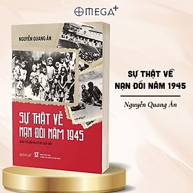 Sự Thật Về Nạn Đói Năm 1945 (Qua Tư Liệu & Ký Ức Lịch Sử) - Nguyễn Quang Ân - Nguyễn Quang