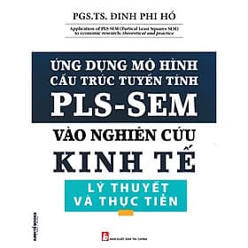 Ứng Dụng Mô Hình Cấu Trúc Tuyến Tín PLS-SEM Vào Nghiên Cứu Kinh Tế Lý Thuyết Và Thực Tiễn (KT) - Nhà Sách Kinh Tế
