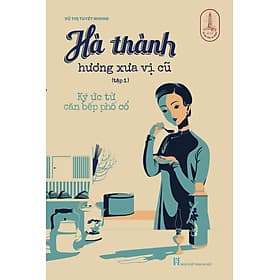HÀ THÀNH HƯƠNG XƯA VỊ CŨ – Vũ Thị Tuyết Nhung – Tri thức trẻ – NXB Hà Nội - Tri Thức