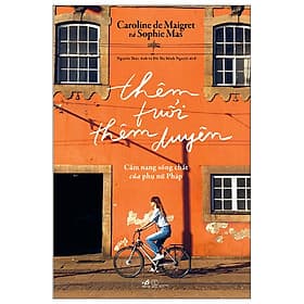 Thêm Tuổi Thêm Duyên - Cẩm Nang Sống Chất Của Phụ Nữ Pháp (Nhã Nam)