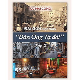 Sài Gòn Một Thuở "Dân Ông Tạ Đó!" Tập 2 - Cù Mai Công - Bản Quyền - Go
