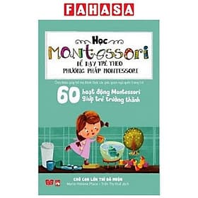 Sách Học Montessori Để Dạy Trẻ Theo Phương Pháp Montessori - 60 Hoạt Động Montessori Giúp Trẻ Trưởng Thành: Chờ Con Lớn Thì Đã Muộn - Marie-Hélène Place