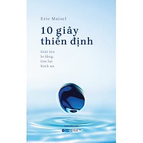 Sách 10 Giây Thiền Định: Giải Tỏa Lo Lắng, Tìm Lại Bình An - An Thi