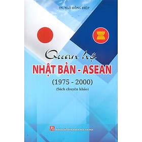 Quan Hệ Nhật Bản - Asean (1975 - 2000) (Sách chuyên khảo) - TS. Ngô Hồng Điệp - TS Barbara De Angelis