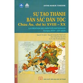 SỰ TẠO THÀNH BẢN SẮC DÂN TỘC - Châu Âu Thế Kỉ XVIII - XX - Anne-Marie Thiesse - Nguyễn Thị Hạnh, Nguyễn Hoàng Như Thanh dịch - NXB Đại học Sư phạm - Đàn Thanh