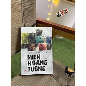 MIỀN HOANG TƯỞNG – Nguyễn Xuân Khánh – NXB Phụ Nữ Việt Nam - Nguyễn Xuân Khánh