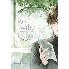 Sách Ai Nói Wibu Không Thể Kết Hôn! - Tập 1 - Nha Nha