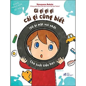 Sách Gi Gỉ Gì Gi, Cái Gì Cũng Biết - 130 Bí Mật Vui Nhất Cho Tuổi Tiểu Học - Nha Nha