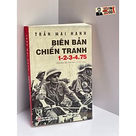 BIÊN BẢN CHIẾN TRANH 1-2-3-4.75 – Trần Mai Hạnh – Giải thưởng Hội nhà văn Việt Nam 2014 - NXB CTQG Sự Thật - Trần Mai Hạnh