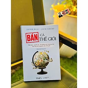 BÁN CẢ THẾ GIỚI – Javier Blas và Jack Farchy – Đồng Việt Dũng dịch – TIMES – NXB Thế Giới - Jack