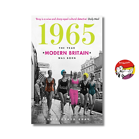 1965: The Year Modern Britain Was Born by Christopher Bray