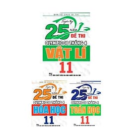 TUYỂN TẬP 25 NĂM ĐỀ THI OLYMPIC 30 THÁNG 4 HÓA HỌC 11 + TOÁN HỌC 11 + LÍ 11 - An Nam