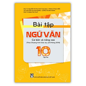 Bài Tập Ngữ Văn 10 - Tập 2 cơ bản và nâng cao (Theo Chương trình Giáo dục phổ thông 2018)