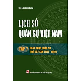 Lịch sử Quân sự Việt Nam, tập 7: Hoạt động quân sự thời Tây Sơn (1771 - 1802) bản in 2024 - Gia Việt