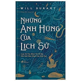 NHỮNG ANH HÙNG CỦA LỊCH SỬ - Will Durant – Hoàng Đức Long dịch - Nhã Nam - Đức Long