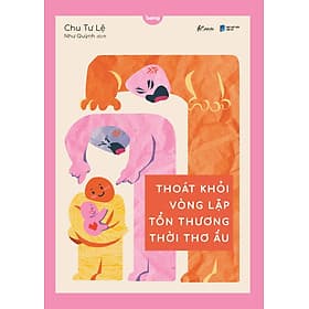 Sách Thoát Khỏi Vòng Lặp Tổn Thương Thời Thơ Ấu - Thương Thương