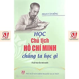 Học Chủ Tịch Hồ Chí Minh - Chúng Ta Học Gì - NXB Chính Trị Quốc Gia - Minh Minh