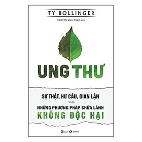Ung Thư - Sự Thật, Hư Cấu, Gian Lận Và Những Phương Pháp Chữa Lành Không Độc Hại - Phương Hà