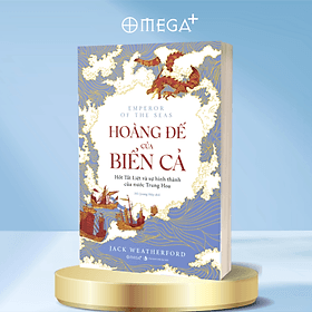 Hoàng Đế Của Biển Cả - Hốt Tất Liệt Và Sự Hình Thành Của Nước Trung Hoa - Omega Plus - Jack Weatherford