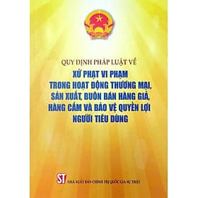 Quy định pháp luật về xử phạt vi phạm trong hoạt động thương mại, sản xuất, buôn bán hàng gi.ả, hàng c.ấm và bảo vệ quyền lợi người tiêu dùng - Quý Somsen
