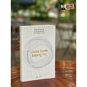 CHỮA LÀNH LƯỢNG TỬ - Deepak Chopra – Lê Hà Lộc & Nguyễn Tăng Phú dịch - Thiện Tri Thức - NXB Thế Giới - Công Ty CP Văn Hóa Thiện Tri Thức