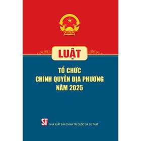 Luật tổ chức chính quyền địa phương năm 2025 - bản in 2025