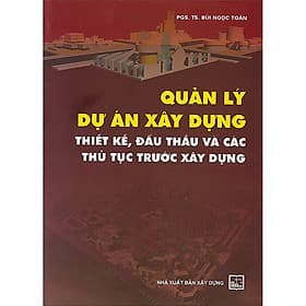 Sách Quản Lý Dự Án Xây Dựng - Thiết Kế, Đấu Thầu Và Các Thủ Tục Trước Xây Dựng - NHÀ XUẤT BẢN XÂY DỰNG