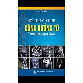 Kỹ thuật chụp Cộng Hưởng Từ Ứng dụng trong lâm sàng - Cao Lâm
