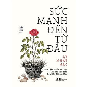 Sách Sức Mạnh Đến Từ Đâu - Cảm Giác Muốn Bỏ Cuộc Là Bước Đầu Tiên Dẫn Đến Thành Công - Nhã Nam