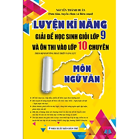 Luyện Kĩ Năng Giải Đề Học Sinh Giỏi Lớp 9 Và Ôn Thi Vào Lớp 10 Chuyên Môn Ngữ Văn - An Thi