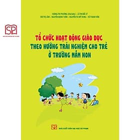 Tổ chức hoạt động giáo dục theo hướng trải nghiệm cho trẻ ở trường mầm non - NXB Đại học Sư Phạm