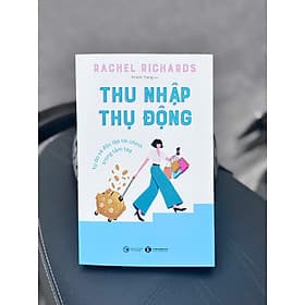 THU NHẬP THỤ ĐỘNG – Rachel Richards – Khánh Trang dịch - Công Thương - Thái Hà - Thu Hà