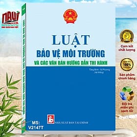 LUẬT BẢO VỆ MÔI TRƯỜNG VÀ CÁC VĂN BẢN HƯỚNG DẪN THI HÀNH - Văn