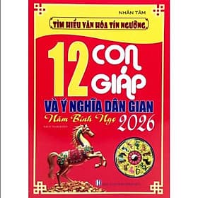 Sách Tìm Hiểu Văn Hóa Tín Ngưỡng - 12 Con Giáp Và Ý Nghĩa Dân Gian Năm Bính Ngọ 2026 - Bình