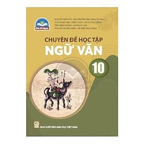 Sách giáo khoa Chuyên đề học tập Ngữ Văn 10- Chân Trời Sáng Tạo (Kèm Nilon bọc Sách)