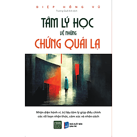 Tâm Lý Học Về Những Chứng Quái Lạ - Diệp Hồng Vũ - Trương Quế Anh dịch - (bìa mềm) - Vũ Quế Anh