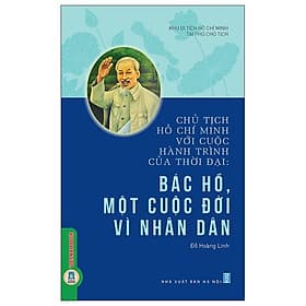 Chủ Tịch Hồ Chí Minh Với Cuộc Hành Trình Của Thời Đại - Bác Hồ, Một Cuộc Đời Vì Nhân Dân - Minh