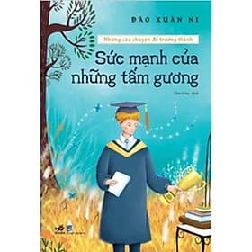 Những câu chuyện để trưởng thành - Sức mạnh của những tấm gương - Thanh Thanh