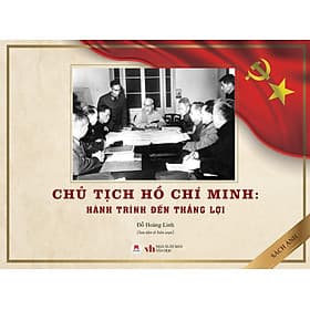 Chủ Tịch Hồ Chí Minh - Hành Trình Đến Thắng Lợi (Sách Ảnh) - 