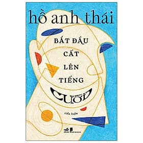 Sách Bắt Đầu Cất Lên Tiếng Cười (Tiểu Luận) - Hồ Anh Thái