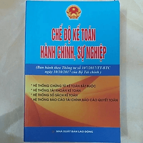 Chế độ kế toán hành chính sự nghiệp ( Ban hành theo TT số 107/2017 của BTC) - BỘ TÀI CHÍNH - NXB Lao Động - Chinh Ba