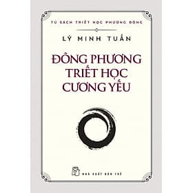 ĐÔNG PHƯƠNG TRIẾT HỌC CƯƠNG YẾU - Lý Minh Tuấn - (bìa mềm) - Minh Minh